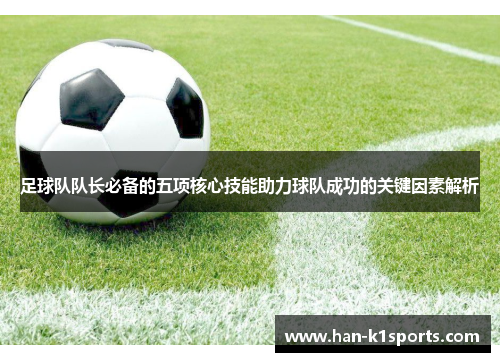 足球队队长必备的五项核心技能助力球队成功的关键因素解析