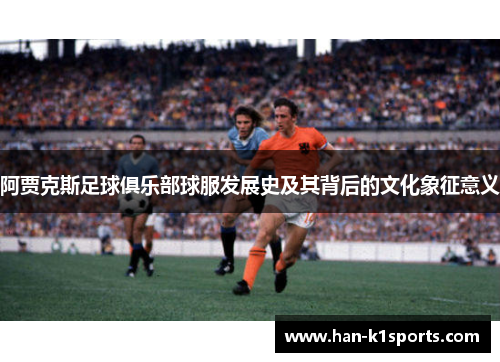 阿贾克斯足球俱乐部球服发展史及其背后的文化象征意义