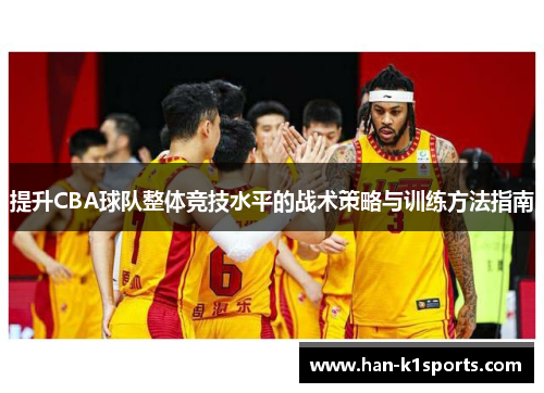 提升CBA球队整体竞技水平的战术策略与训练方法指南