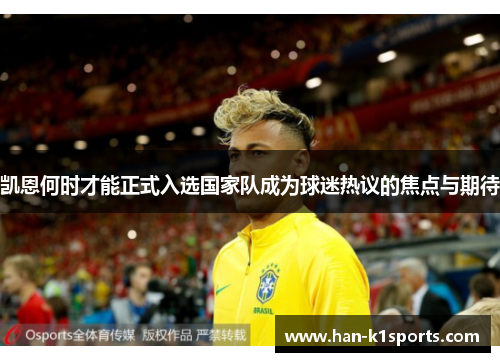 凯恩何时才能正式入选国家队成为球迷热议的焦点与期待