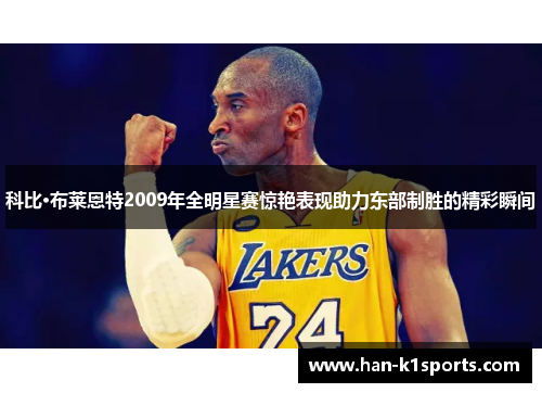 科比·布莱恩特2009年全明星赛惊艳表现助力东部制胜的精彩瞬间