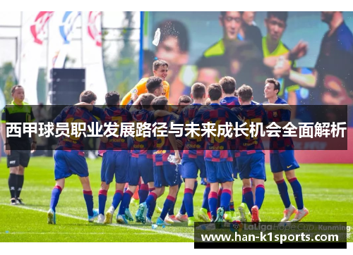 西甲球员职业发展路径与未来成长机会全面解析