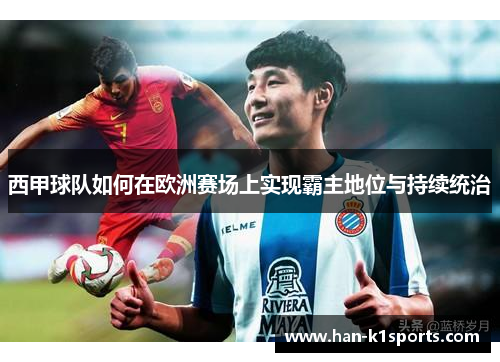 西甲球队如何在欧洲赛场上实现霸主地位与持续统治
