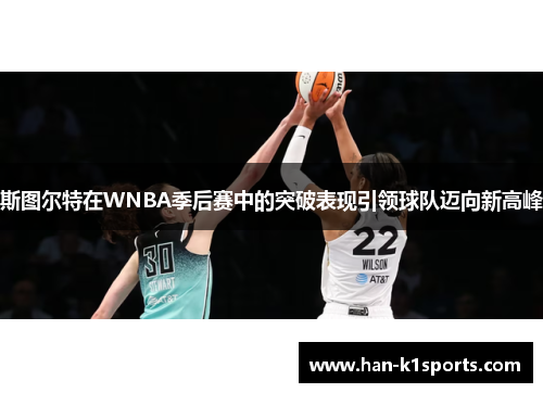 斯图尔特在WNBA季后赛中的突破表现引领球队迈向新高峰