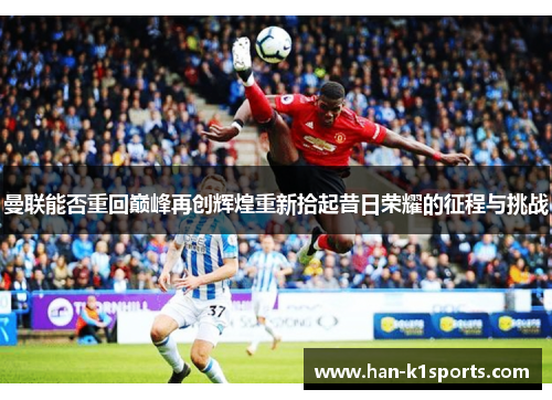 曼联能否重回巅峰再创辉煌重新拾起昔日荣耀的征程与挑战
