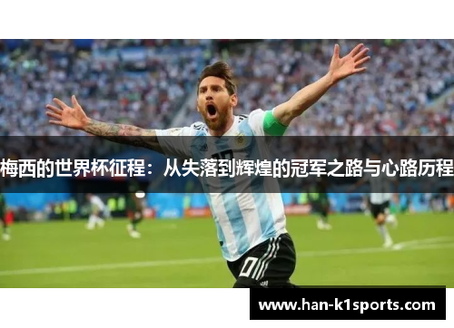 梅西的世界杯征程：从失落到辉煌的冠军之路与心路历程