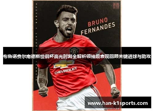 布鲁诺费尔南德斯世俱杯高光时刻全解析领袖级表现回顾关键进球与助攻