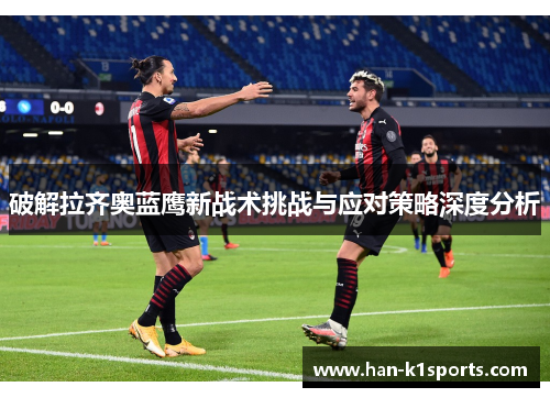 破解拉齐奥蓝鹰新战术挑战与应对策略深度分析