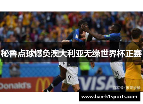 秘鲁点球憾负澳大利亚无缘世界杯正赛